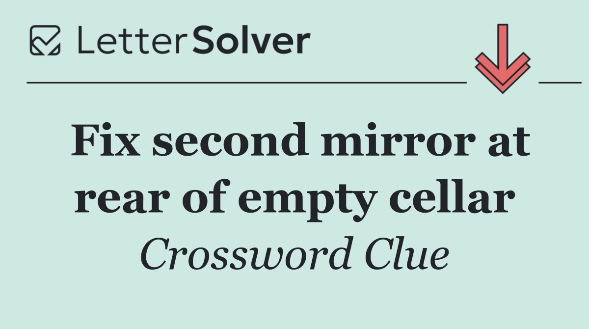 Fix second mirror at rear of empty cellar