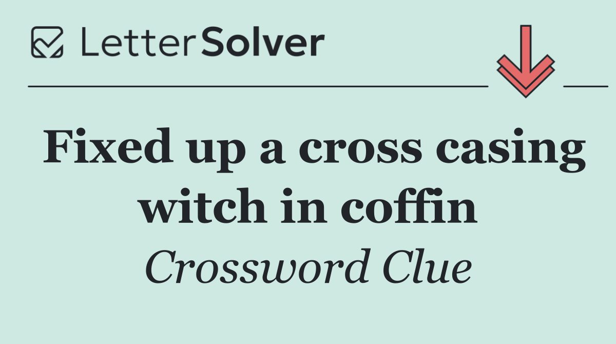 Fixed up a cross casing witch in coffin
