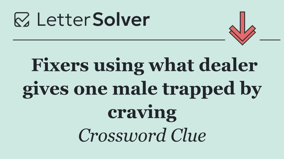 Fixers using what dealer gives one male trapped by craving