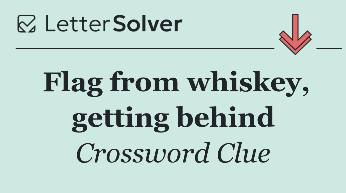 Flag from whiskey, getting behind