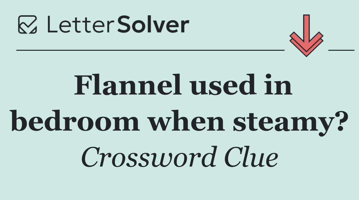 Flannel used in bedroom when steamy?