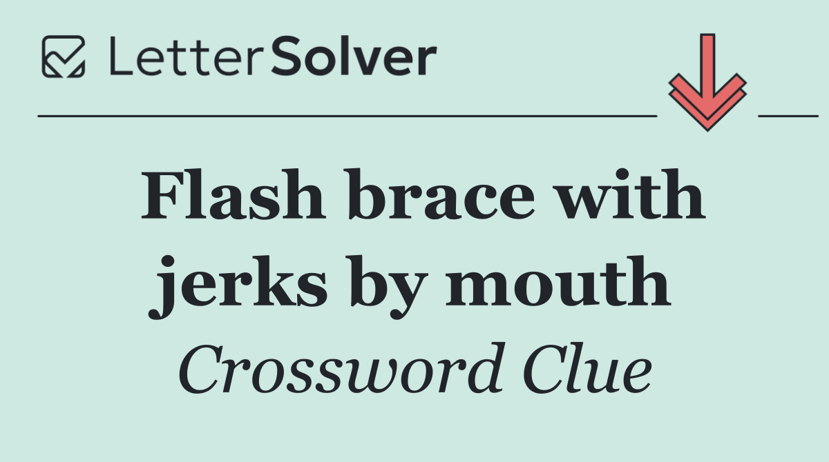 Flash brace with jerks by mouth