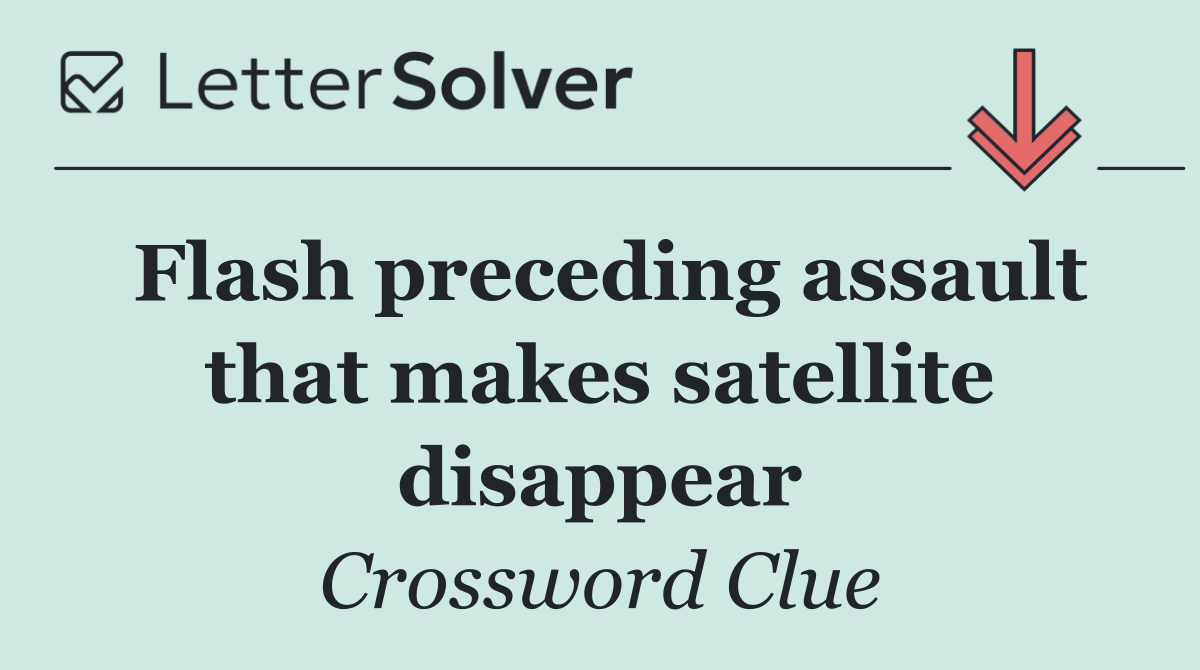 Flash preceding assault that makes satellite disappear