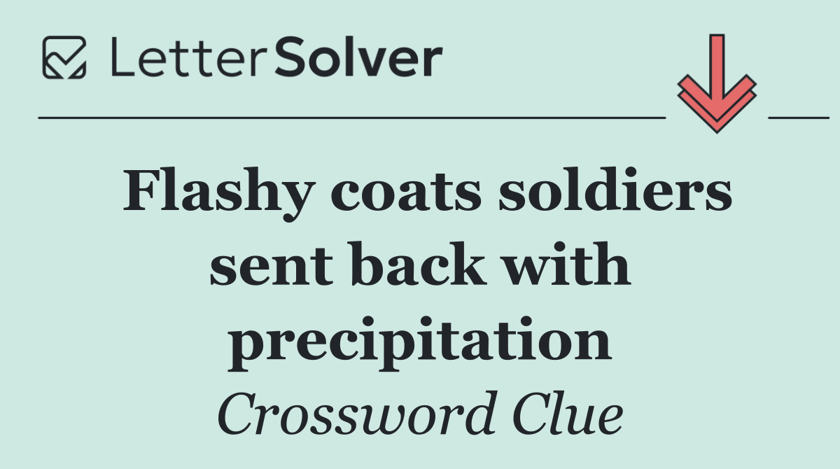 Flashy coats soldiers sent back with precipitation