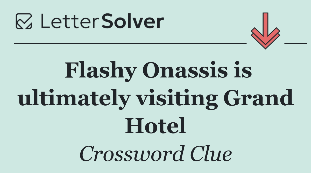 Flashy Onassis is ultimately visiting Grand Hotel