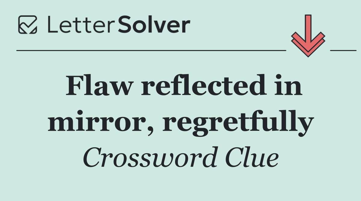 Flaw reflected in mirror, regretfully