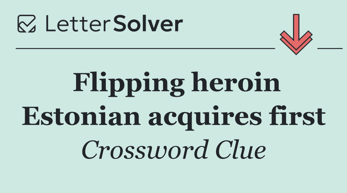 Flipping heroin Estonian acquires first