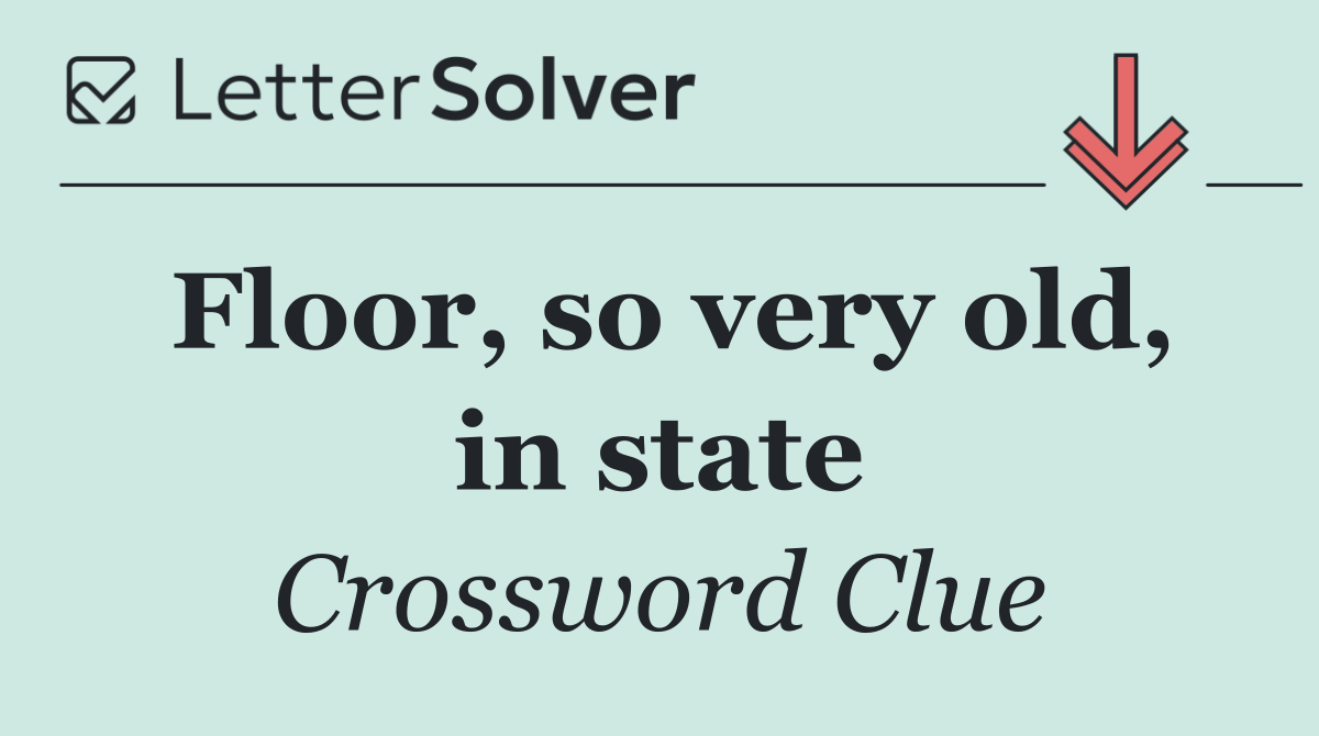 Floor, so very old, in state