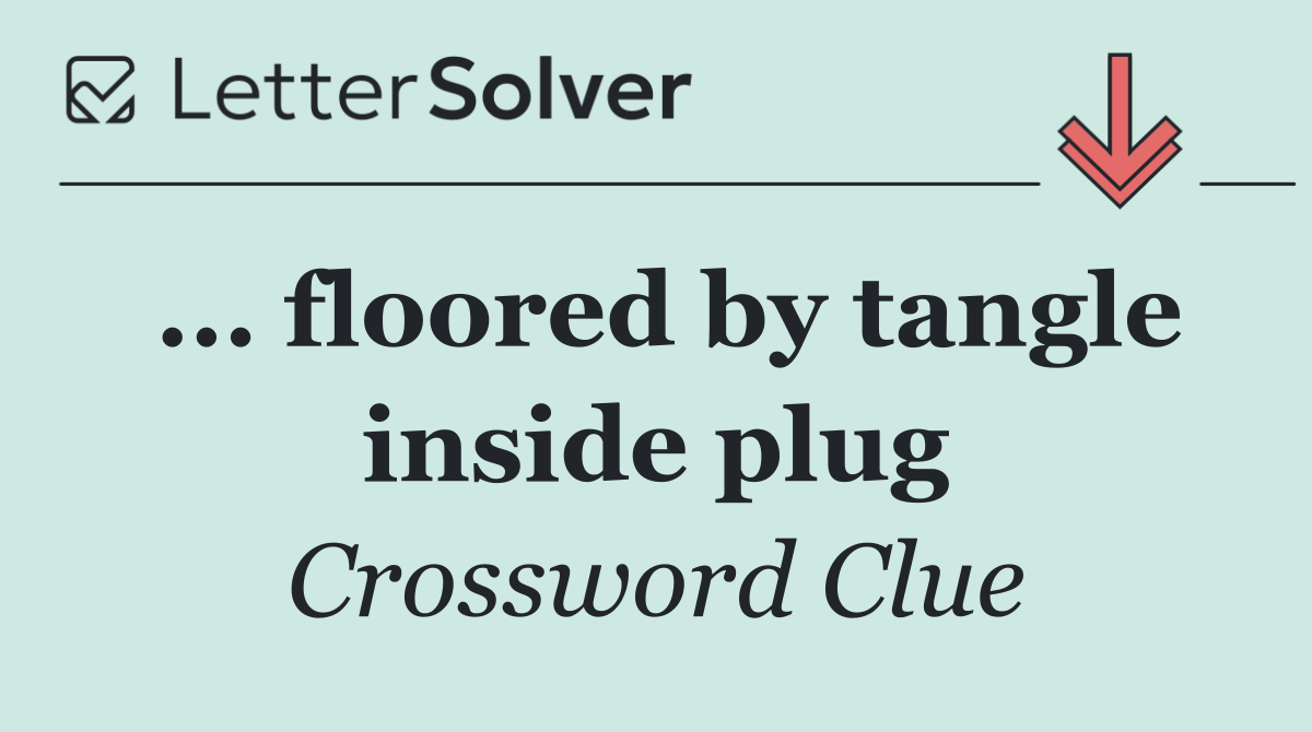 ... floored by tangle inside plug