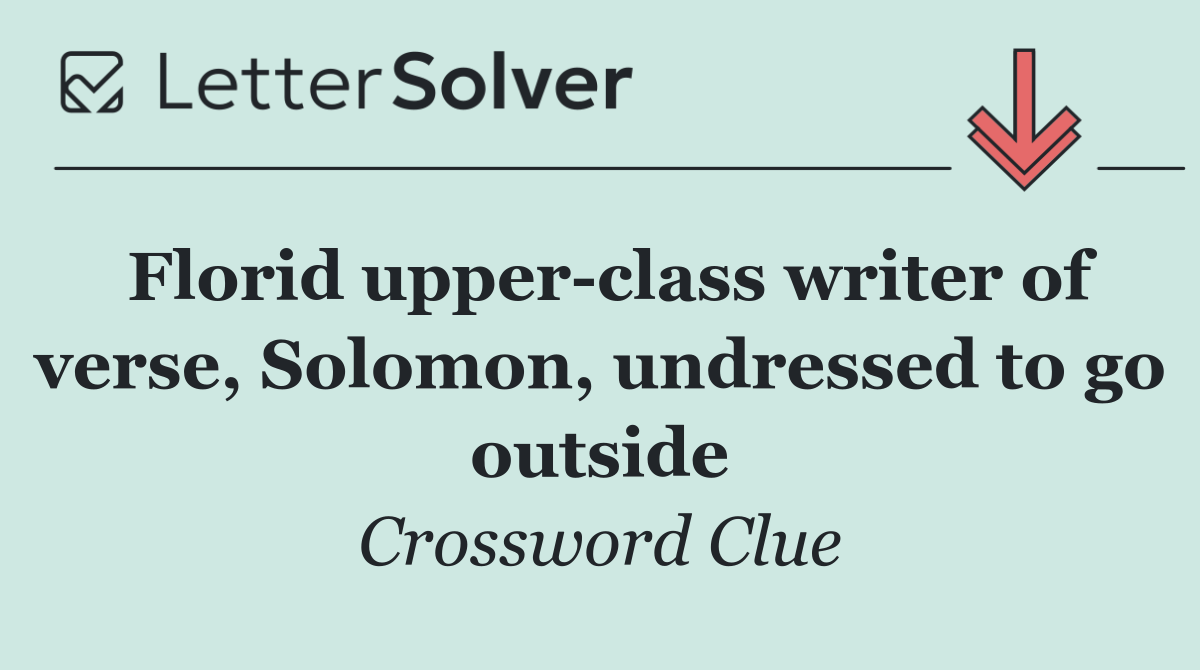 Florid upper class writer of verse, Solomon, undressed to go outside