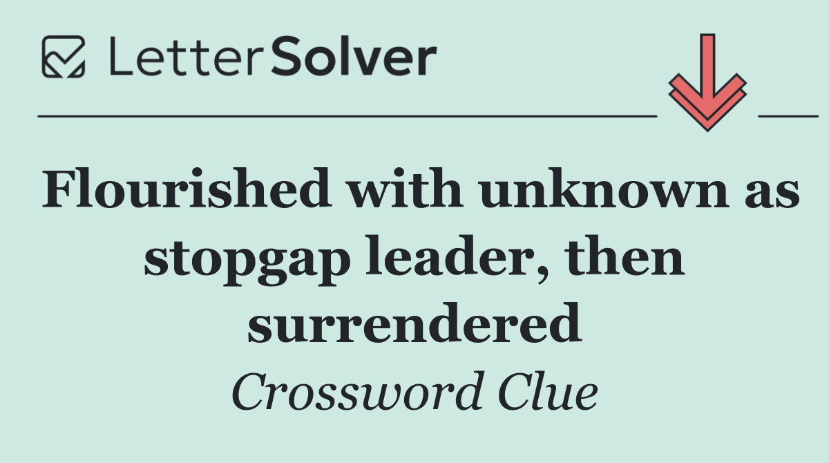 Flourished with unknown as stopgap leader, then surrendered