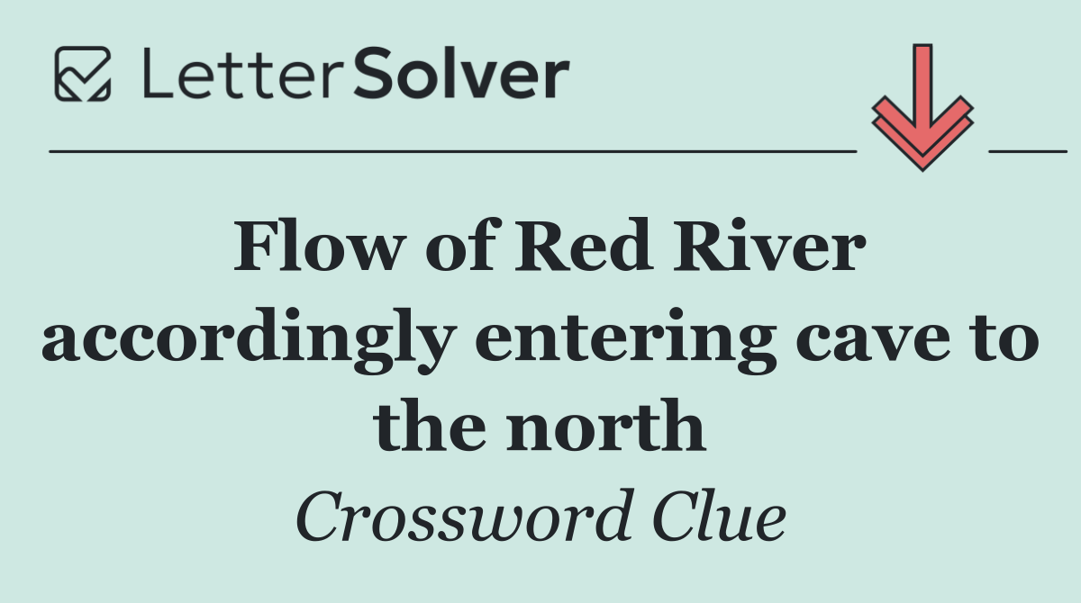 Flow of Red River accordingly entering cave to the north