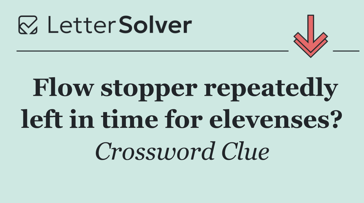 Flow stopper repeatedly left in time for elevenses?