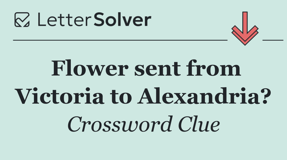 Flower sent from Victoria to Alexandria?