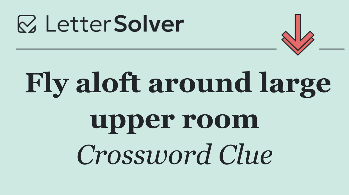 Fly aloft around large upper room