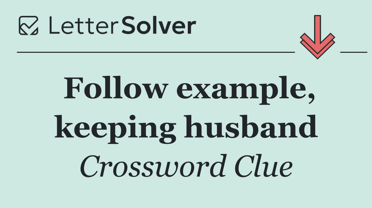 Follow example, keeping husband