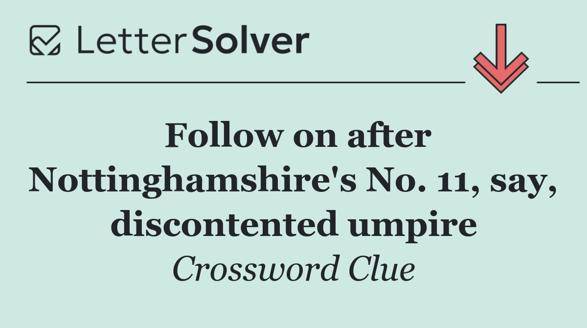 Follow on after Nottinghamshire's No. 11, say, discontented umpire