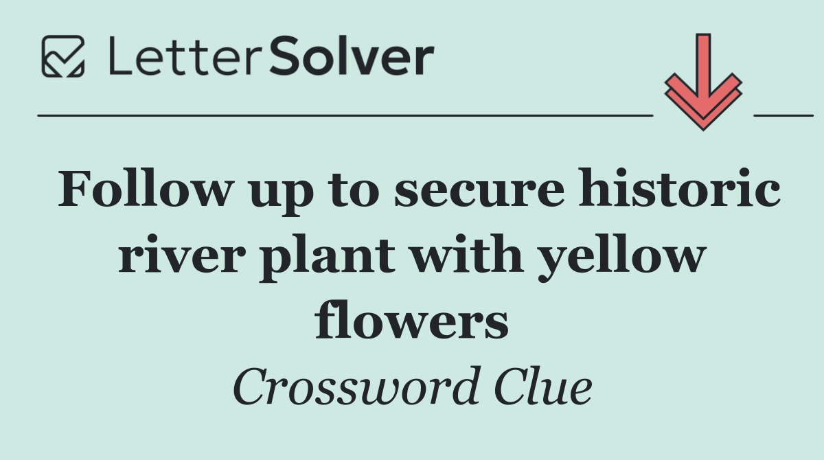 Follow up to secure historic river plant with yellow flowers