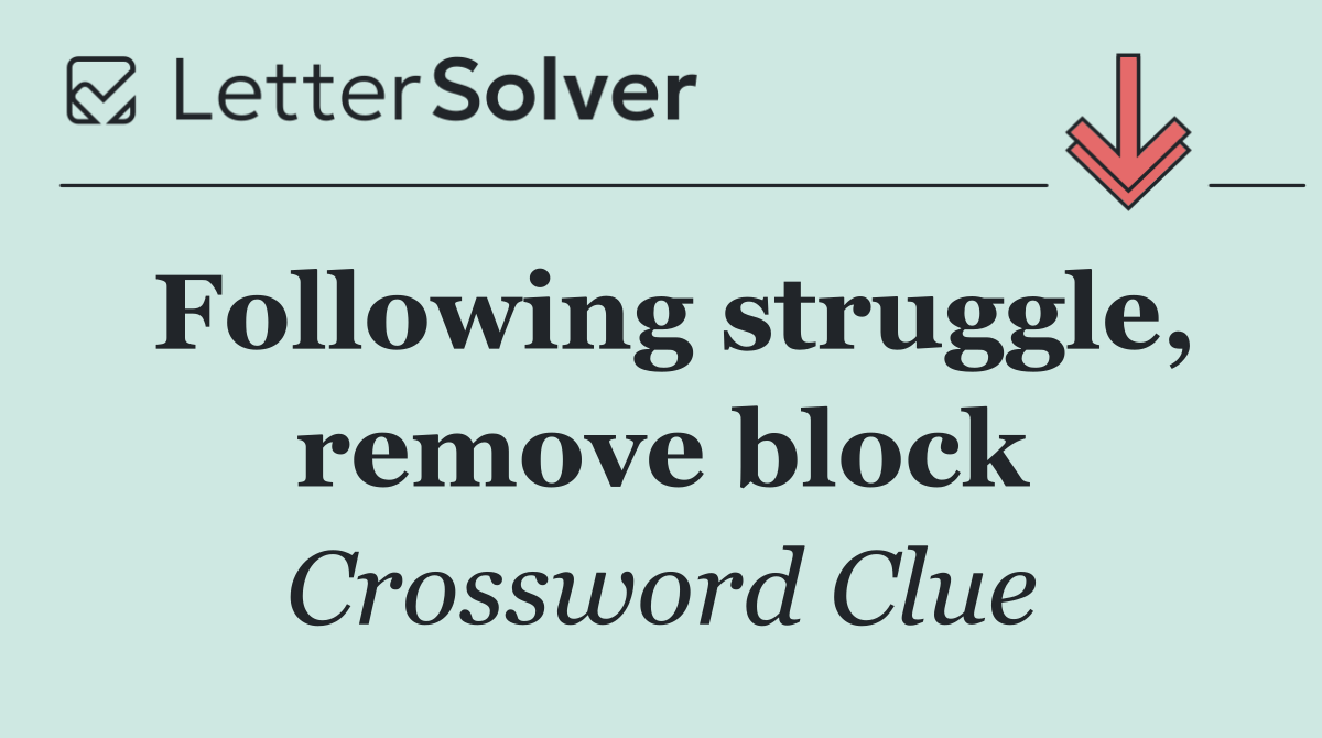 Following struggle, remove block
