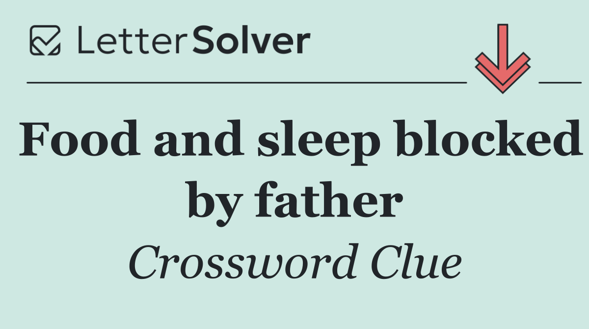 Food and sleep blocked by father