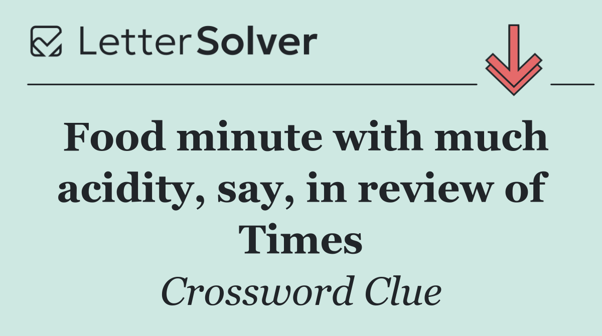 Food minute with much acidity, say, in review of Times