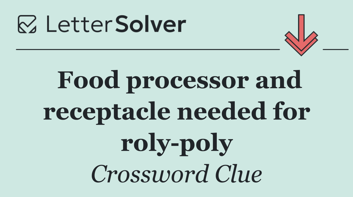 Food processor and receptacle needed for roly poly