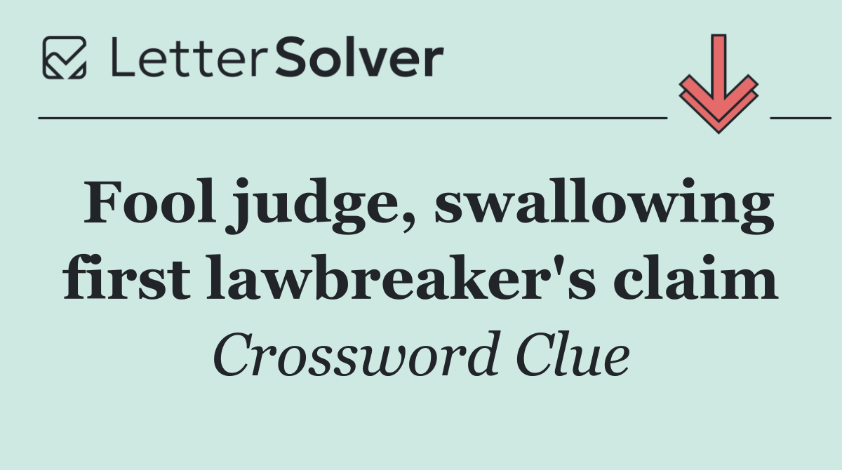 Fool judge, swallowing first lawbreaker's claim