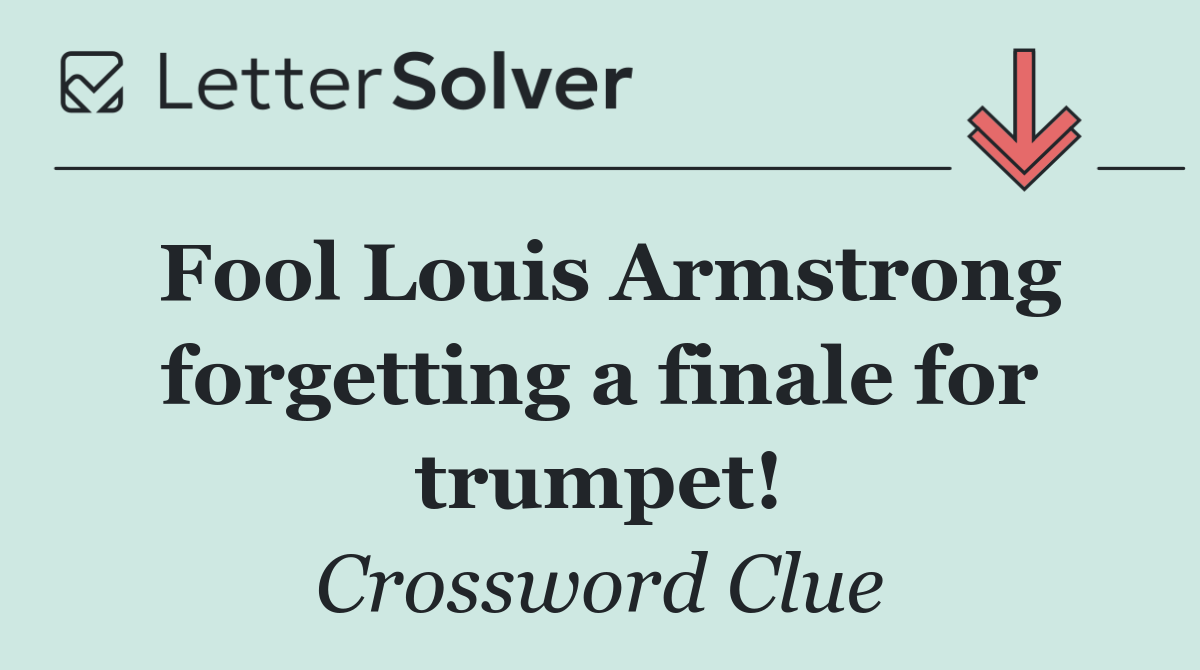 Fool Louis Armstrong forgetting a finale for trumpet!