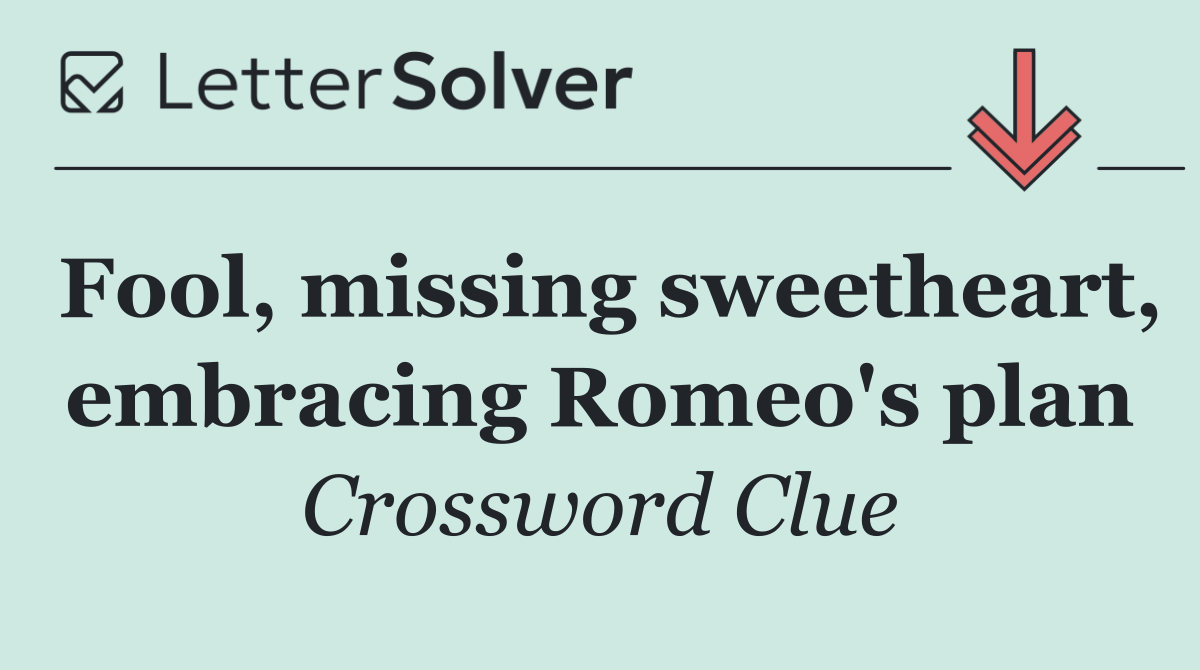 Fool, missing sweetheart, embracing Romeo's plan