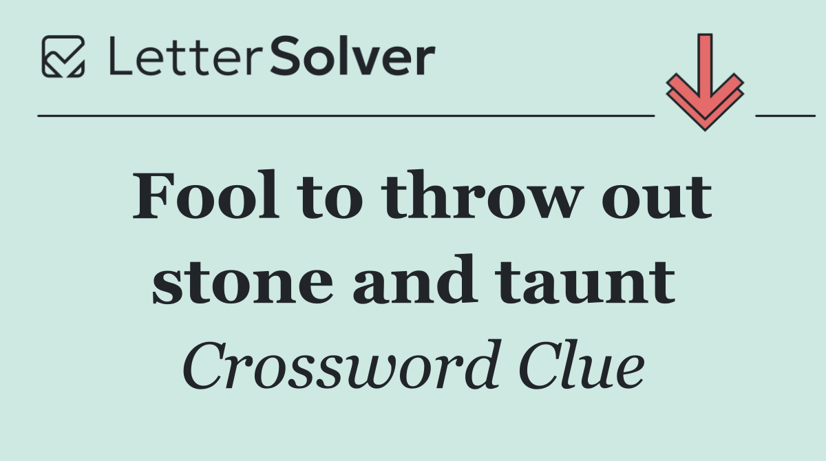 Fool to throw out stone and taunt