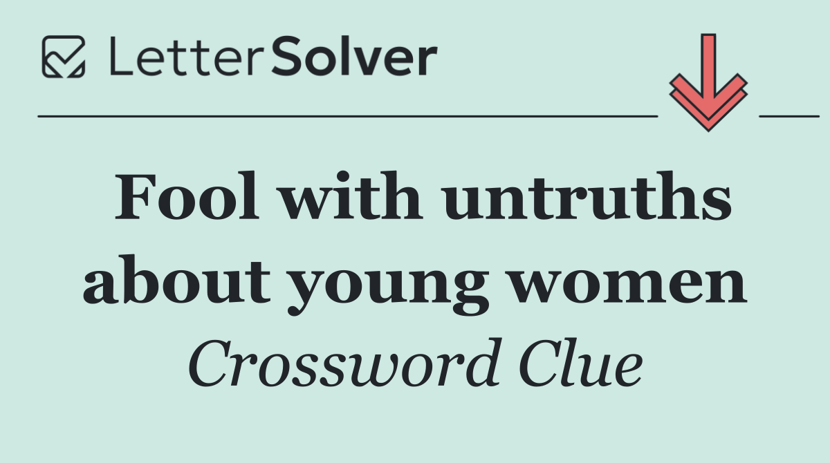 Fool with untruths about young women