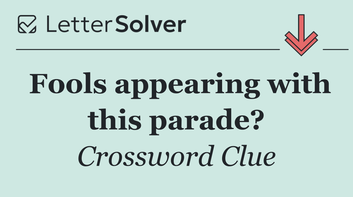 Fools appearing with this parade?