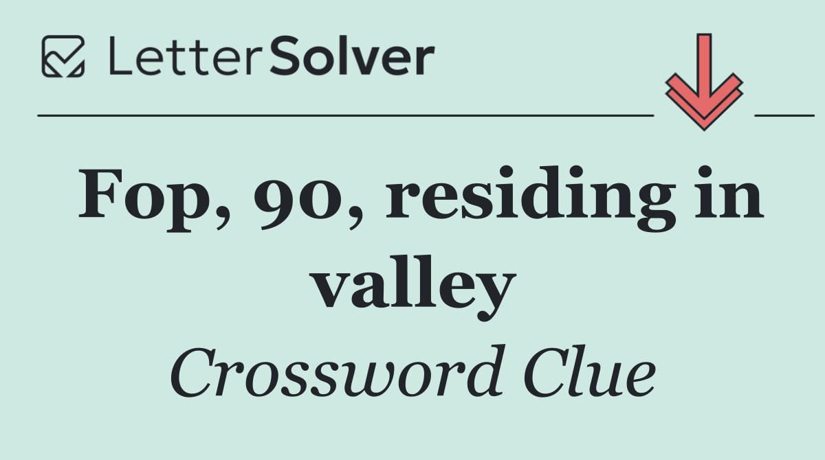 Fop, 90, residing in valley