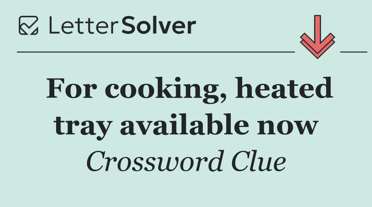 For cooking, heated tray available now