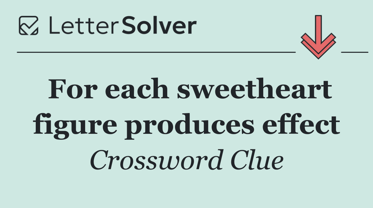 For each sweetheart figure produces effect