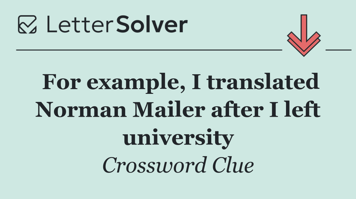For example, I translated Norman Mailer after I left university