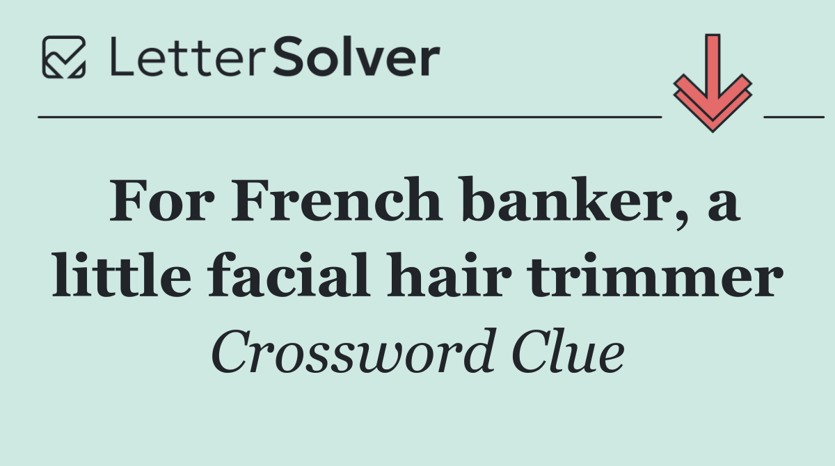 For French banker, a little facial hair trimmer