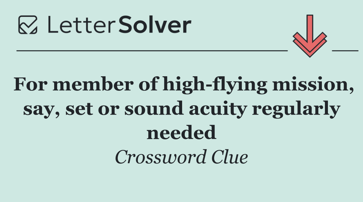 For member of high flying mission, say, set or sound acuity regularly needed