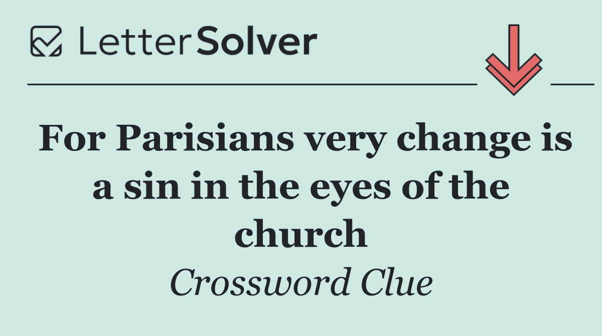 For Parisians very change is a sin in the eyes of the church