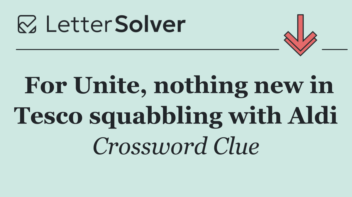 For Unite, nothing new in Tesco squabbling with Aldi