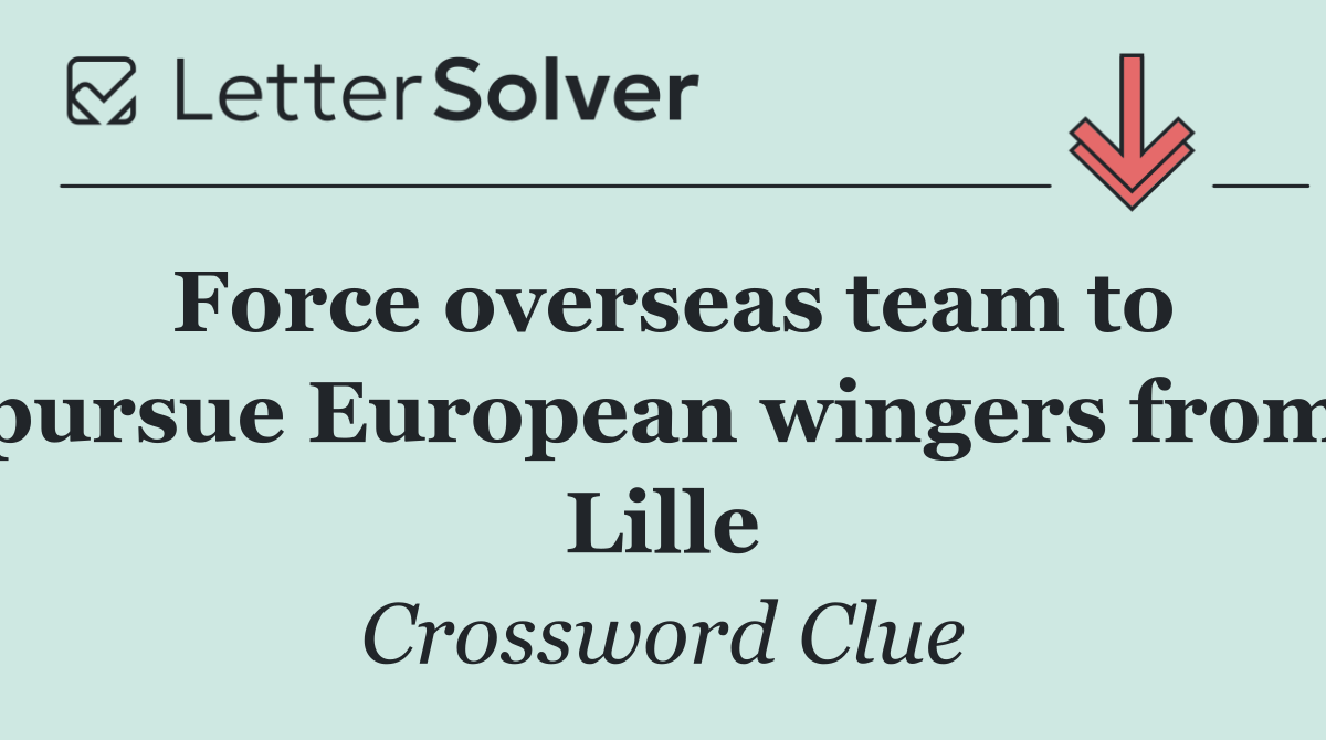 Force overseas team to pursue European wingers from Lille
