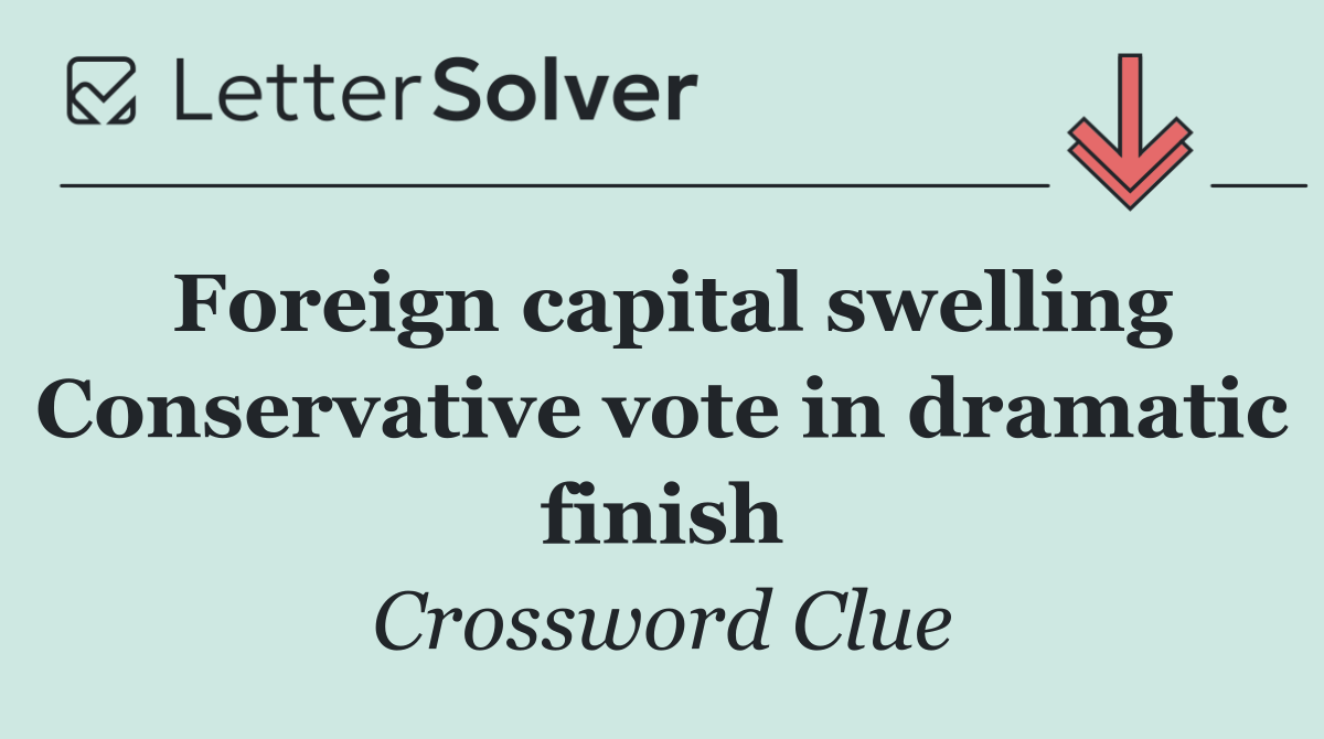 Foreign capital swelling Conservative vote in dramatic finish