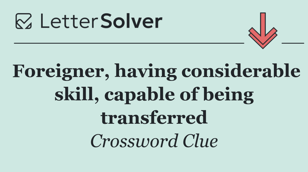 Foreigner, having considerable skill, capable of being transferred
