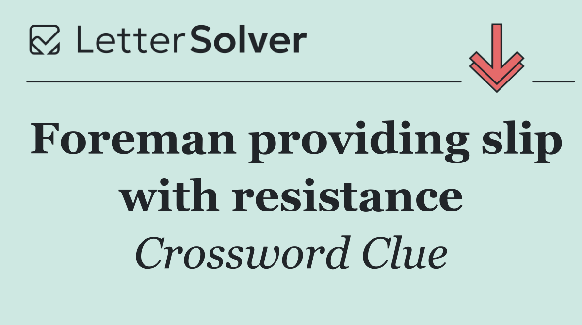 Foreman providing slip with resistance