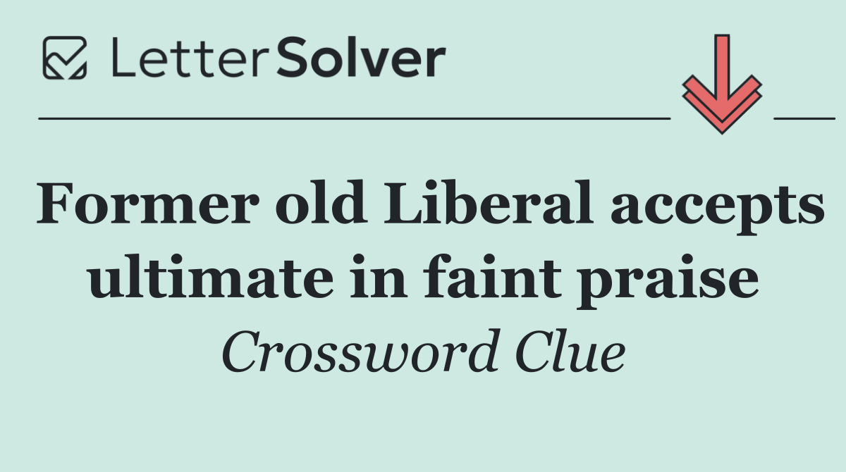 Former old Liberal accepts ultimate in faint praise