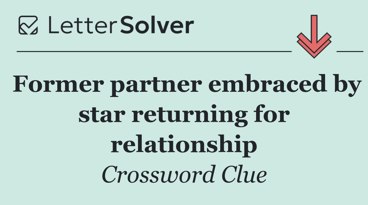 Former partner embraced by star returning for relationship