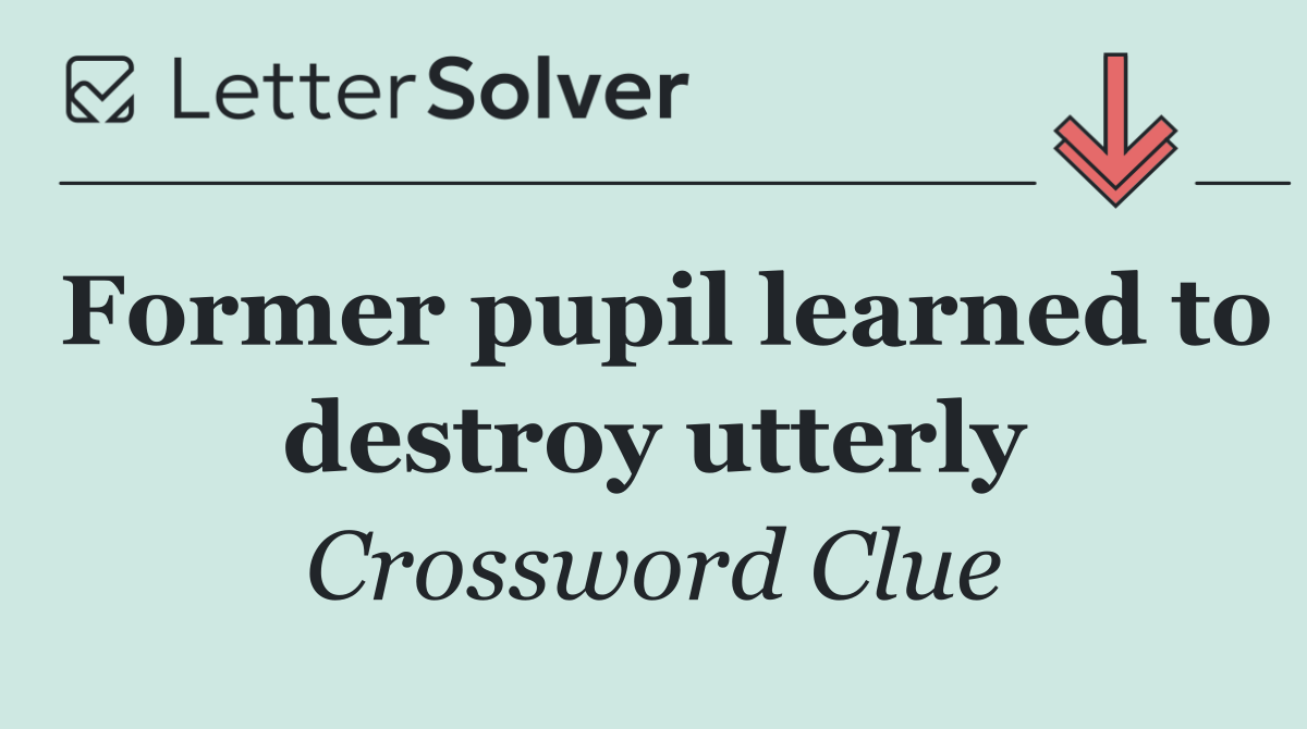 Former pupil learned to destroy utterly
