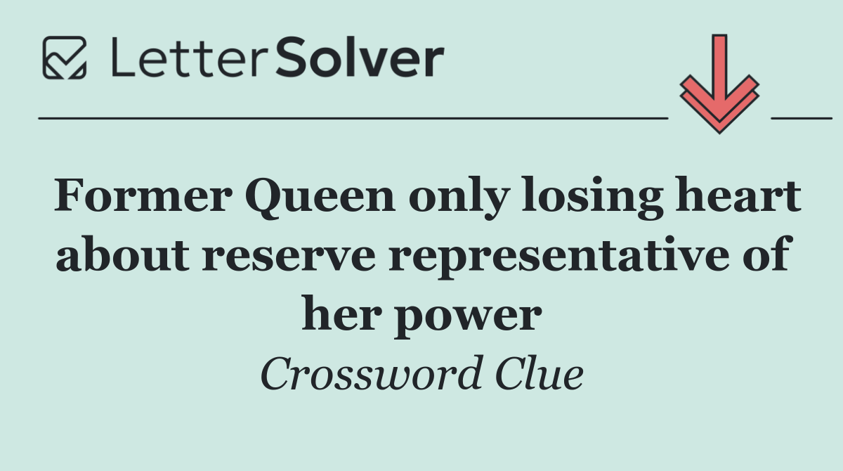 Former Queen only losing heart about reserve representative of her power