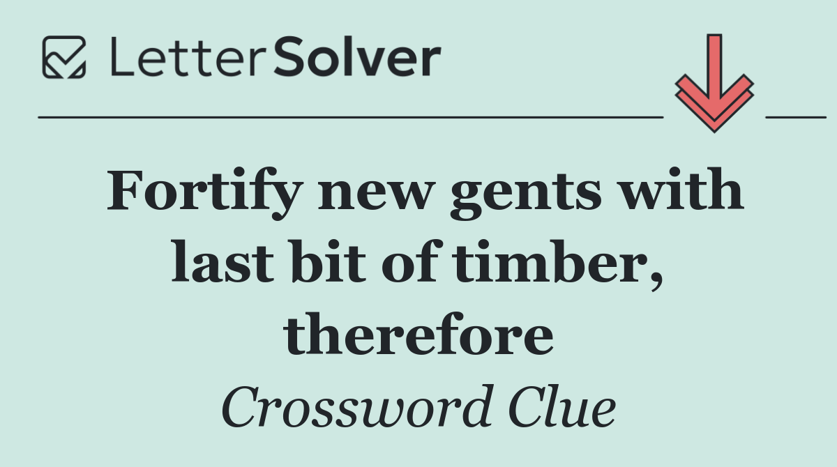 Fortify new gents with last bit of timber, therefore