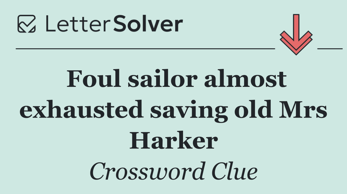 Foul sailor almost exhausted saving old Mrs Harker